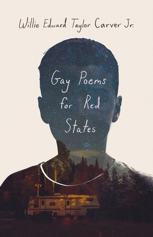 Silhouette of a young man filled with an image of the night sky filled with stars and a camper in the forest, surrounded by dark trees. This rests on a cream background. Where his face would be is the title, Gay Poems for Red States. Above the silhouette is the author's name: Willie Edward Taylor Carver Jr. 